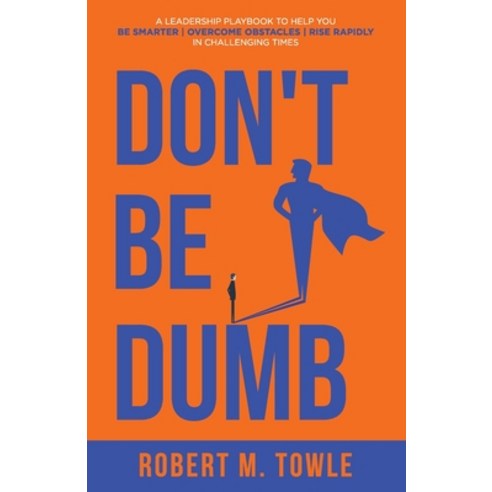 (영문도서) Don''t Be Dumb: A Leadership Playbook to Help You Be Smarter Overcome Obstacles and Rise Rap... Paperback, Author Academy Elite, English, 9781647467982