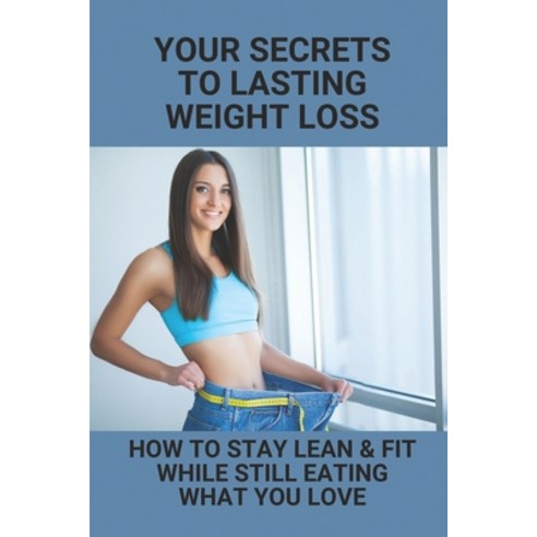 (영문도서) Your Secrets To Lasting Weight Loss: How To Stay Lean & Fit While Still Eating What You Love:... Paperback, Independently Published, English, 9798528689425