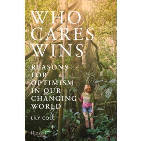 Who Cares Wins: Reasons for Optimism in Our Changing World Hardcover, Rizzoli International Publications