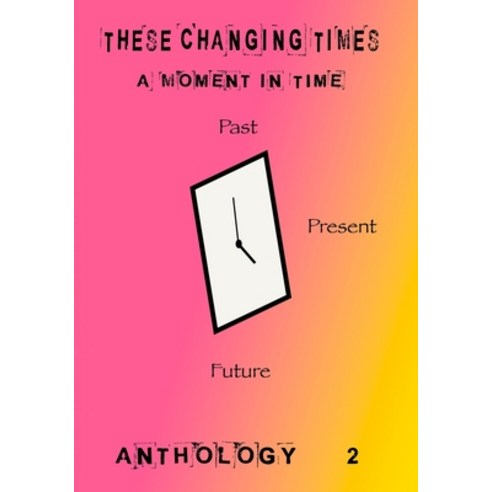 (영문도서) These Changing Times: A Moment In Time: Past Present Future Paperback, Independently Published, English, 9798449892645