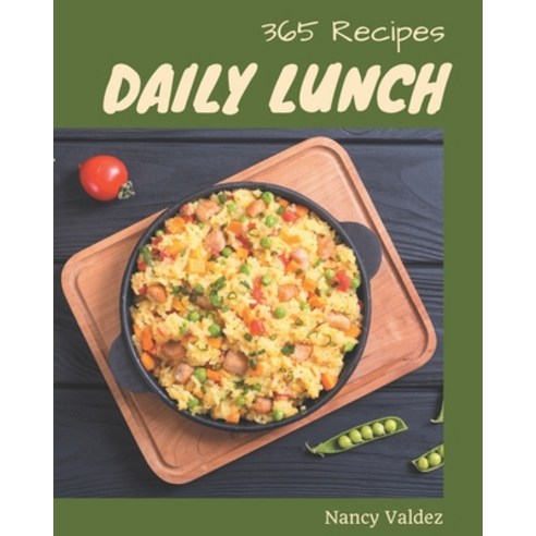 365 Daily Lunch Recipes: Lunch Cookbook - The Magic to Create Incredible Flavor! Paperback, Independently Published