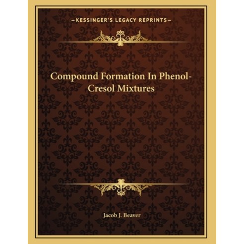 Compound Formation In Phenol-Cresol Mixtures Paperback, Kessinger Publishing, English, 9781163746233