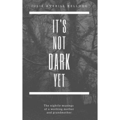 It''s not dark yet: The nightly musings of a working mother and grandmother Paperback, Independently Published, English, 9798571395120