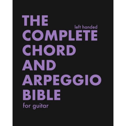 (영문도서) The Complete Chord and Arpeggio Bible - Left Handed: Using The CAGED System - For Guitar Paperback, Independently Published, English, 9781661367176