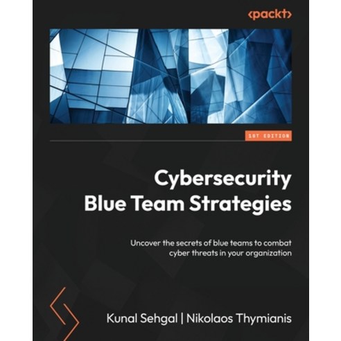 (영문도서) Cybersecurity Blue Team Strategies: Uncover the secrets of blue teams to combat cyber threats... Paperback, Packt Publishing, English, 9781801072472