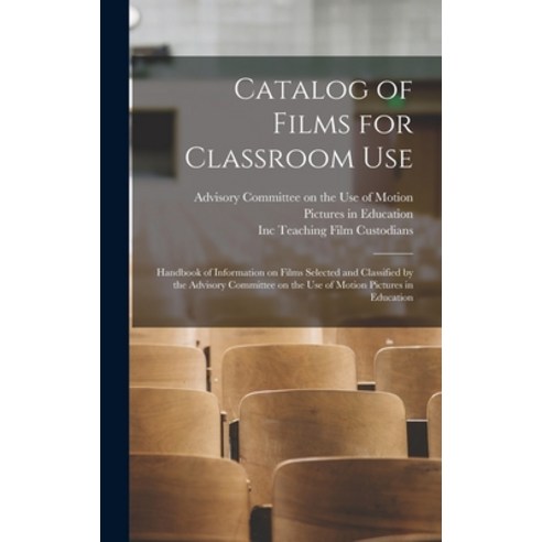 (영문도서) Catalog of Films for Classroom Use: Handbook of Information on Films Selected and Classified ... Hardcover, Hassell Street Press, English, 9781013558825