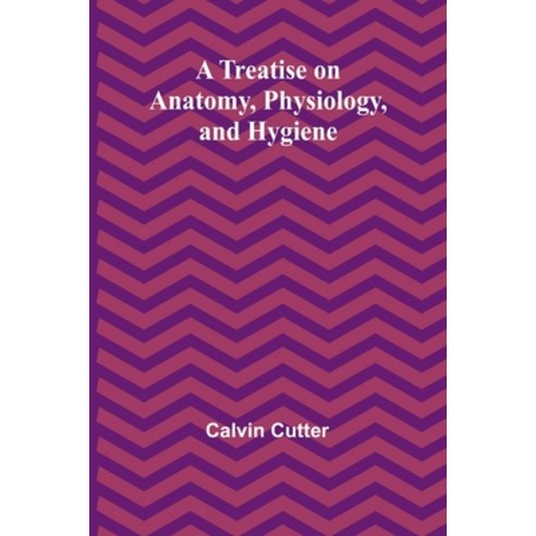 (영문도서) A Treatise on Anatomy Physiology and Hygiene Paperback, Alpha Edition, English, 9789361473715