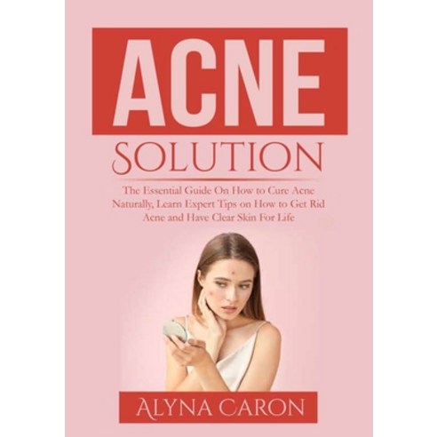 (영문도서) Acne Solution: The Essential Guide On How to Cure Acne Naturally Learn Expert Tips on How to... Paperback, Zen Mastery Srl, English, 9786069837344