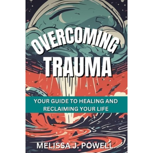 (영문도서) Overcoming Trauma: Your Guide to Healing and Reclaiming Your Life Paperback, Independently Published, English, 9798326053374