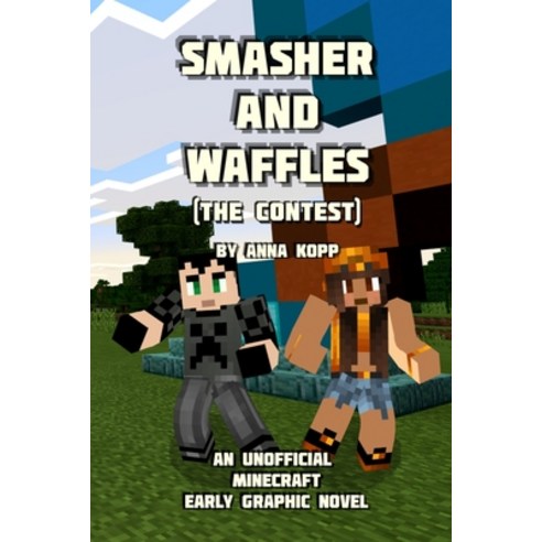 (영문도서) Smasher and Waffles: The Contest: An Unofficial Minecraft Early Graphic Novel Paperback, Independently Published