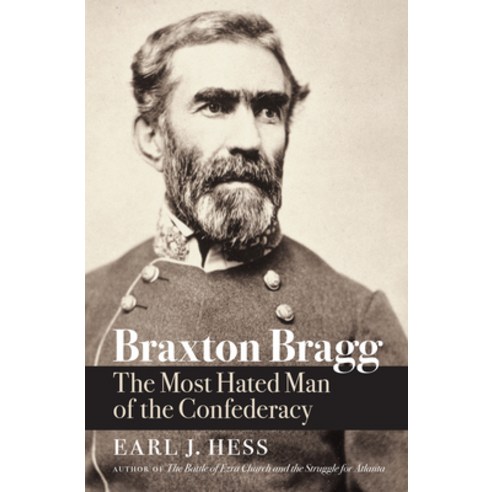 Braxton Bragg: The Most Hated Man of the Confederacy Paperback, University of North Carolina Press