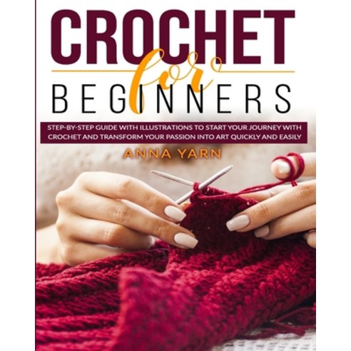 Crochet for Beginners: A Step-By-Step Guide with Illustrations to Start Your Journey with Crochet an... Paperback, Independently Published