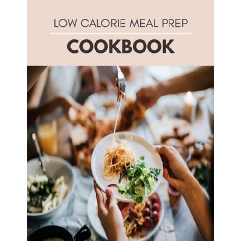 Low Calorie Meal Prep Cookbook: Easy Recipes for Low-Calorie High-Energy Living and Meal Plans To L... Paperback, Independently Published, English, 9798599431794