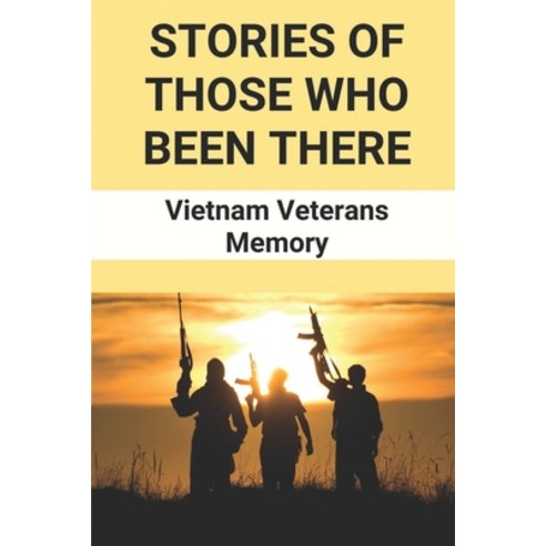 (영문도서) Stories Of Those Who Been There: Vietnam Veterans Memory: Vietnam War Memoirs Paperback, Independently Published, English, 9798512580813