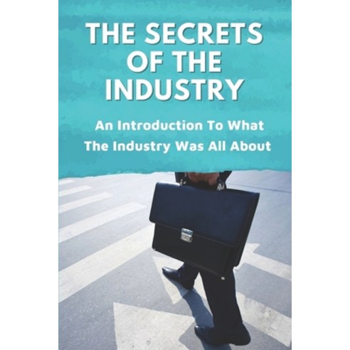 (영문도서) The Secrets Of The Industry: An Introduction To What The Industry Was All About: False Assump... Paperback, Independently Published, English, 9798450895550