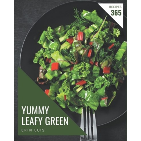 365 Yummy Leafy Green Recipes: Yummy Leafy Green Cookbook - Where Passion for Cooking Begins Paperback, Independently Published