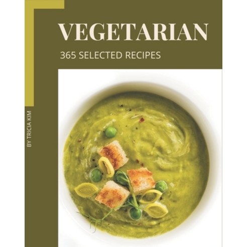 365 Selected Vegetarian Recipes: Discover Vegetarian Cookbook NOW! Paperback, Independently Published