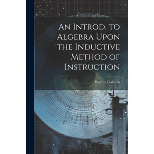 (영문도서) An Introd. to Algebra Upon the Inductive Method of Instruction Paperback, Legare Street Press, English, 9781022849976