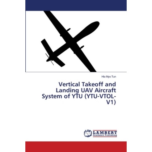 Vertical Takeoff and Landing UAV Aircraft System of YTU (YTU-VTOL-V1) Paperback, LAP Lambert Academic Publis..., English, 9786139858217