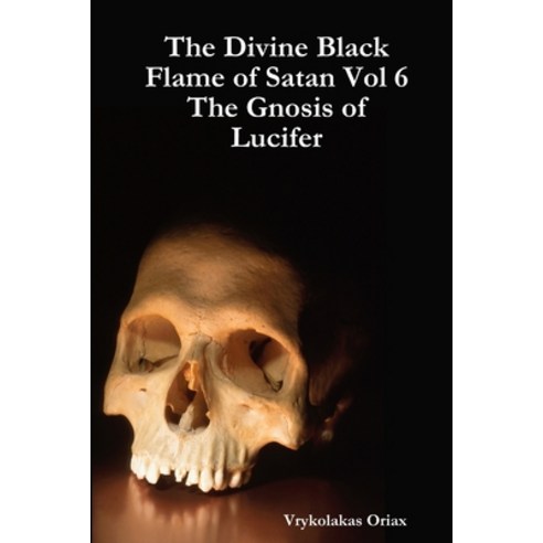 The Divine Black Flame of Satan Vol 6 The Gnosis of Lucifer Paperback, Lulu.com