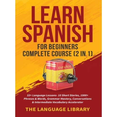 (영문도서) Learn Spanish For Beginners Complete Course (2 in 1): 33+ Language Lessons- 10 Short Stories ... Hardcover, Susan Knight, English, 9781801349383