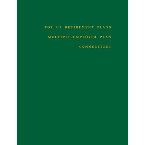 Top US Retirement Plans - Multiple-Employer Plan - Connecticut: Employee Benefit Plans Paperback, Independently Published