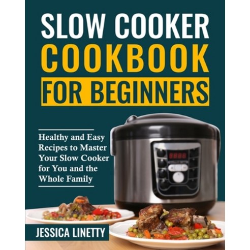 (영문도서) Slow Cooker Cookbook For Beginners: Healthy and Easy Recipes to Master Your Slow Cooker for Y... Paperback, Culinary World of Jessica, English, 9781802672244