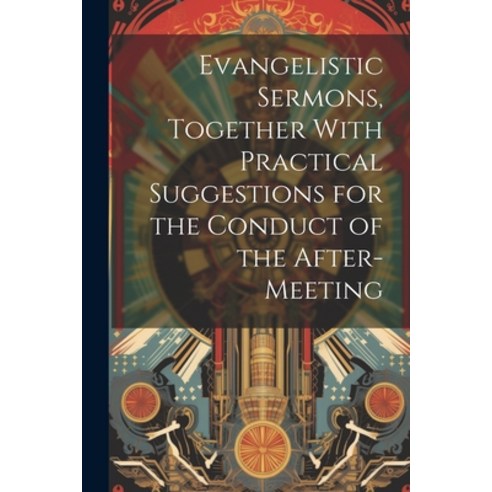 (영문도서) Evangelistic Sermons Together With Practical Suggestions for the Conduct of the After-Meeting Paperback, Legare Street Press, English, 9781022025608