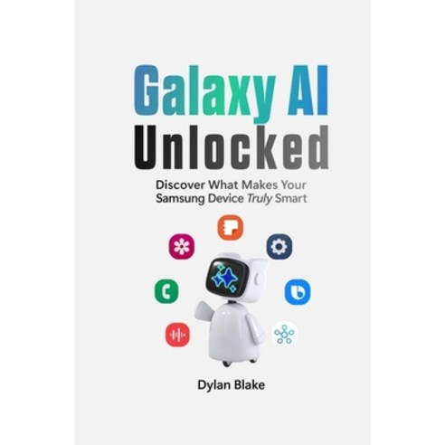 (영문도서) Galaxy AI Unlocked: Discover What Makes Your Samsung Device Truly Smart Paperback, Lulu.com, English, 9781304032270