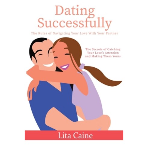 (영문도서) Dating Successfully: The Secrets to Catching Your Love''s Attention and Making Them Yours Paperback, Tryggve Kainert, English, 9789198671643