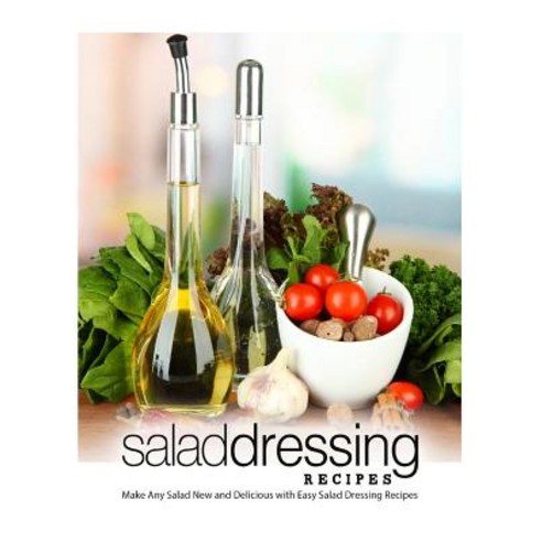 (영문도서) Salad Dressing Recipes: Make Any Salad New and Delicious with Easy Salad Dressing Recipes Paperback, Createspace Independent Pub..., English, 9781725013650