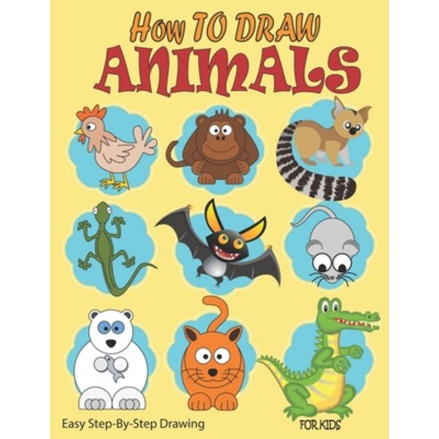 How To Draw Animals For Kids: Ages 4-10 In Simple Steps Learn To