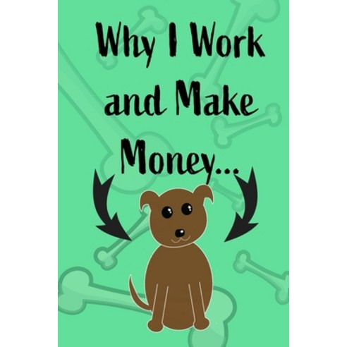 Why I Work and Make Money - Dog Notebook Paperback, Blurb