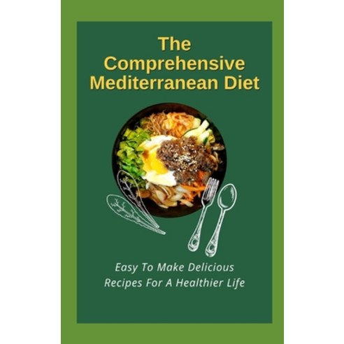 (영문도서) The Comprehensive Mediterranean Diet: Easy To Make Delicious Recipes For A Healthier Life Paperback, Independently Published, English, 9798737227197