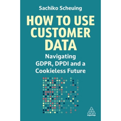 (영문도서) How to Use Customer Data: Navigating Gdpr Dpdi and a Cookieless Future Hardcover, Kogan Page, English, 9781398615175