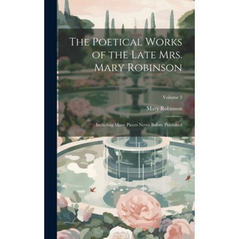 (영문도서) The Poetical Works of the Late Mrs. Mary Robinson: Including Many Pieces Never Before Publish... Hardcover, Legare Street Press, English, 9781020764585