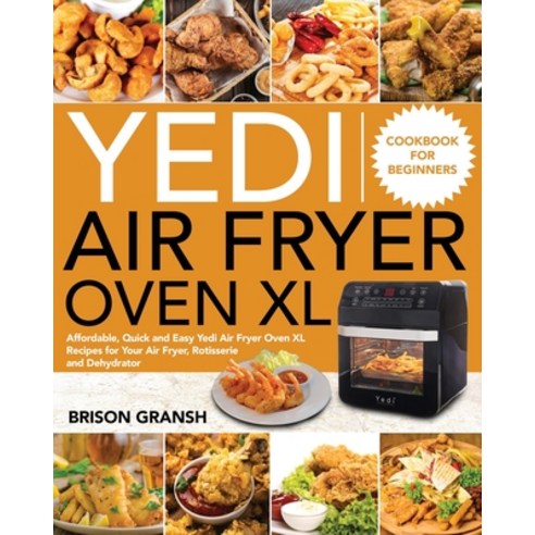 Yedi Air Fryer Oven XL Cookbook for Beginners: Affordable Quick and Easy Yedi Air Fryer Oven XL Rec... Paperback, Independently Published, English, 9798574650417