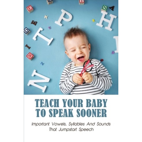 Teach Your Baby To Speak Sooner: Important Vowels Syllables And Sounds That Jumpstart Speech: Ways ... Paperback, Independently Published, English, 9798737850814