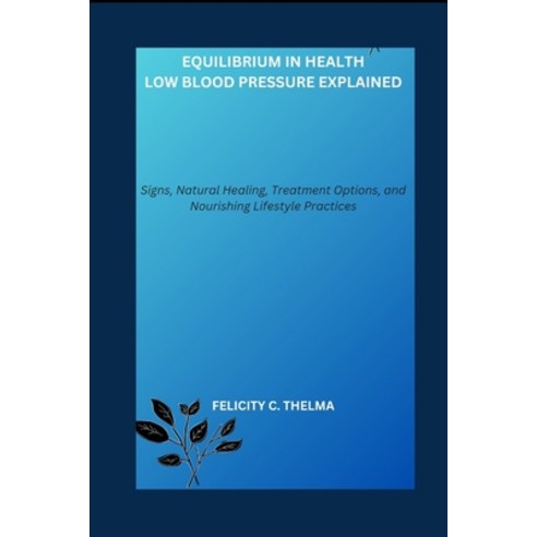 (영문도서) Equilibrium in Health: Low Blood Pressure Explained: Signs Natural Healing Treatment Option... Paperback, Independently Published, English, 9798877981546