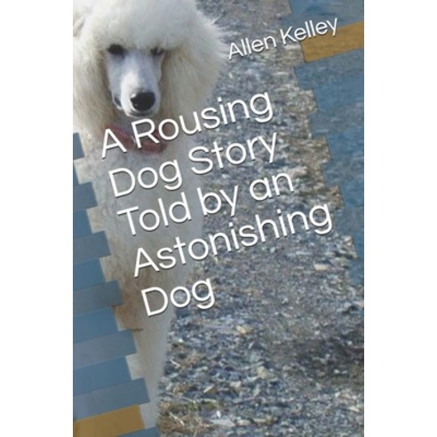 A Rousing Dog Story Told by an Astonishing Dog Paperback, Independently Published, English, 9798691995125