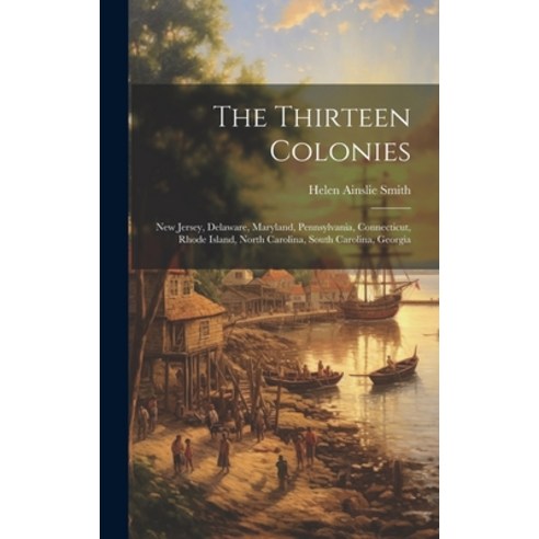 (영문도서) The Thirteen Colonies: New Jersey Delaware Maryland Pennsylvania Connecticut Rhode Islan... Hardcover, Legare Street Press, English, 9781020311567