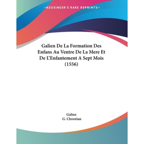 Galien De La Formation Des Enfans Au Ventre De La Mere Et De L''Enfantement A Sept Mois (1556) Paperback, Kessinger Publishing, English, 9781104130534