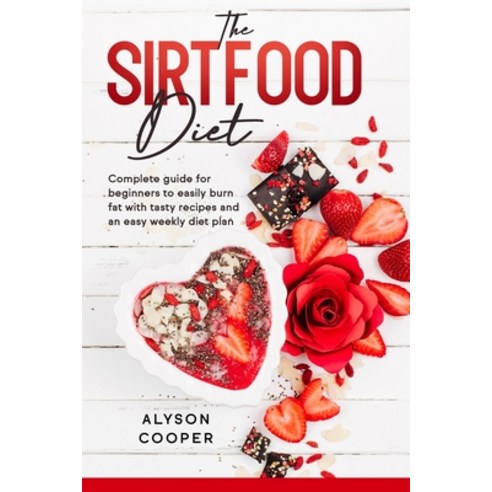 The Sirtfood Diet: Complete guide for beginners to easily burn fat with tasty recipes and an easy we... Paperback, Independently Published