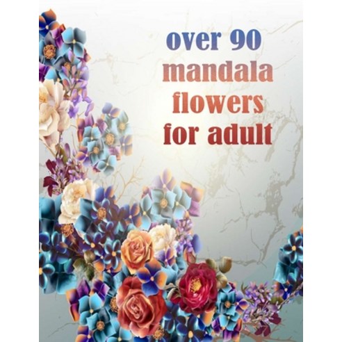 over 90 mandala flowers for adult: 100 Magical Mandalas flowers- An Adult Coloring Book with Fun Ea... Paperback, Independently Published, English, 9798731616492