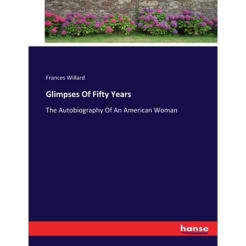 (영문도서) Glimpses Of Fifty Years: The Autobiography Of An American Woman Paperback, Hansebooks, English, 9783337112905
