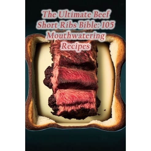 (영문도서) The Ultimate Beef Short Ribs Bible: 105 Mouthwatering Recipes Paperback, Independently Published, English, 9798856710662