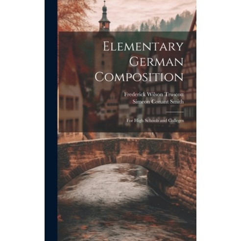 (영문도서) Elementary German Composition: For High Schools and Colleges Hardcover, Legare Street Press, English, 9781020358166