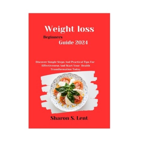 (영문도서) Weight Loss beginners Guide 2024: Discover Simple Steps and Practical Tips for Effectiveness ... Paperback, Independently Published, English, 9798870540115
