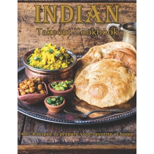 Indian Takeout Cookbook: 40+ Recipes to prepare your Favorite at Home Paperback, Independently Published, English, 9798712821549