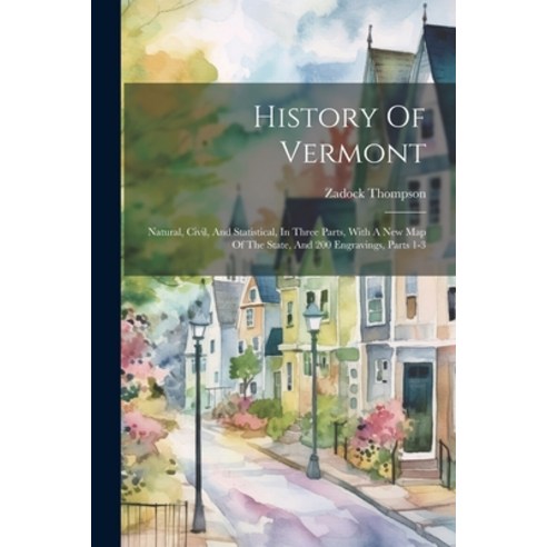 (영문도서) History Of Vermont: Natural Civil And Statistical In Three Parts With A New Map Of The St... Paperback, Legare Street Press, English, 9781022260436